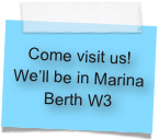 Come visit us!  We’ll be in Marina Berth W3